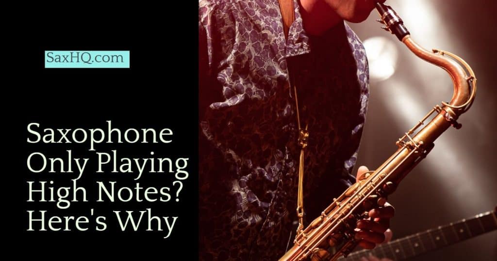 Why Is My Saxophone Only Playing High Notes? [5 Solutions]